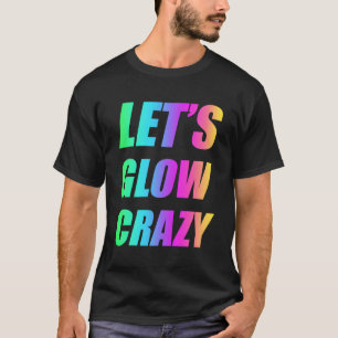 Let'S Glow Crazy 80'S Party Raves T-Shirt