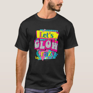 Lets Glow Crazy 80s Retro Eighties Vintage Music T-Shirt