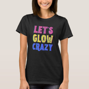 Let's Glow Crazy Colourful Party Group Team Celebr T-Shirt
