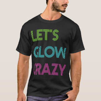 Let'S Glow Crazy For Colour Party Glow Party T-Shirt