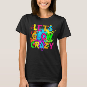 Let's Glow Crazy Glow Birthday Party Neon Party Ma T-Shirt