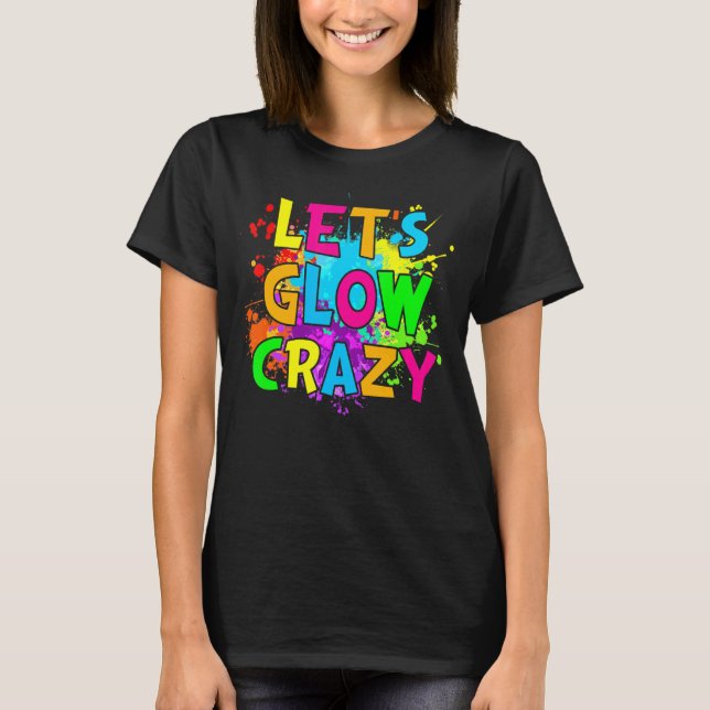 Let's Glow Crazy Glow Birthday Party Neon Party Ma T-Shirt (Front)