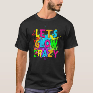 Let's Glow Crazy Glow Birthday Party Neon Party Ma T-Shirt