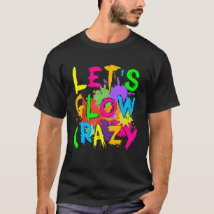 Let's Glow Crazy Glow Party 80s Retro 1 T-Shirt