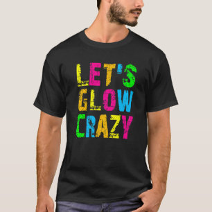 Let's Glow Crazy - Glow Party 80s Retro Costume Pa T-Shirt