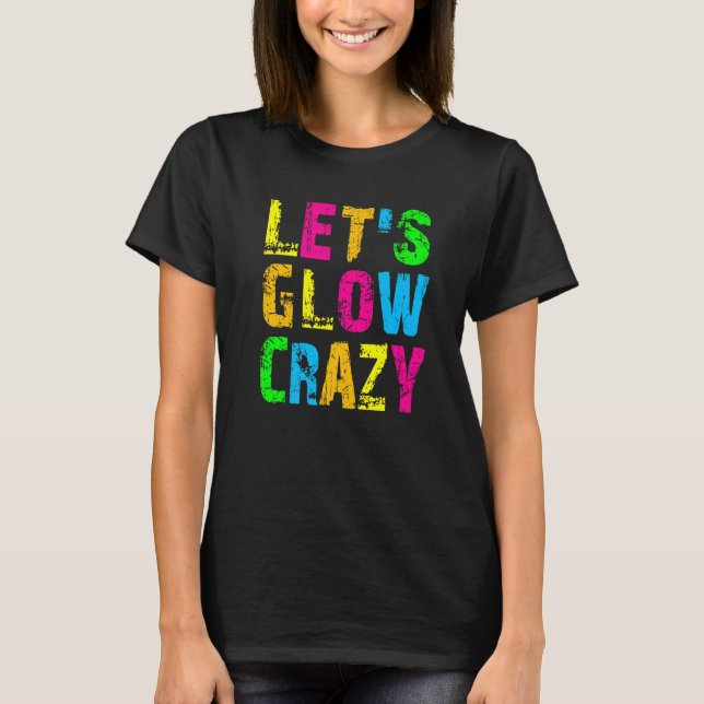 Let's Glow Crazy - Glow Party 80s Retro Costume Pa T-Shirt (Front)