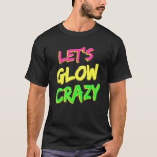 Let's Glow Crazy Glow Party 80s Retro Costume Part T-Shirt