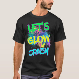 Let's Glow Crazy Glow Party 80s Retro Costume Part T-Shirt