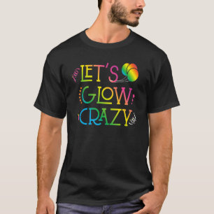 Lets Glow Crazy Glow Party Birthday Party 80s Retr T-Shirt