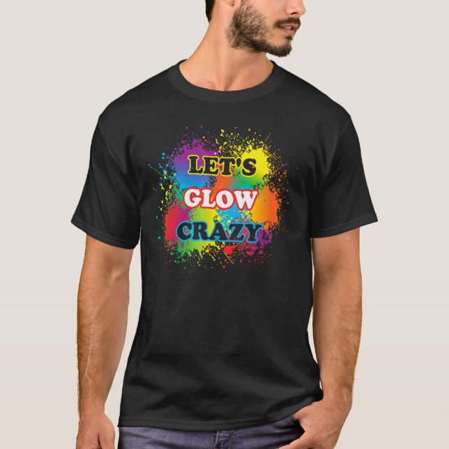 Lets Glow Crazy Glow Party Paint Splatter Birthday T-Shirt (Front)
