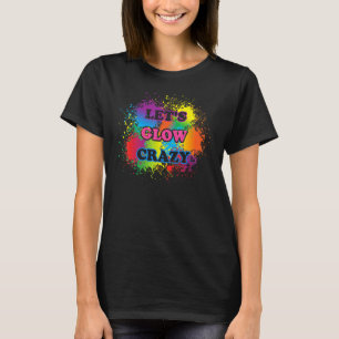 Lets Glow Crazy Glow Party Paint Splatter Birthday T-Shirt