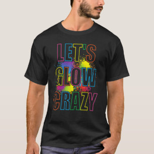 Lets Glow Crazy Glow Party Paint Splatter Birthday T-Shirt