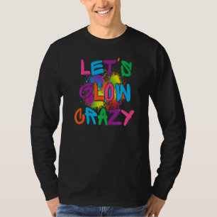 Lets Glow Crazy Glow Party Paint Splatter Birthday T-Shirt