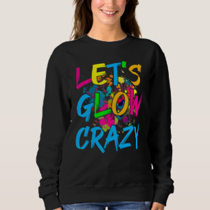 Let's Glow Crazy Glow Party Retro 80s Party Sweatshirt
