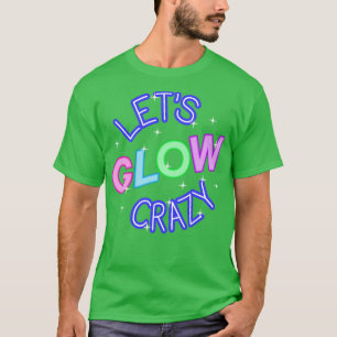 Lets Glow Crazy III T-Shirt