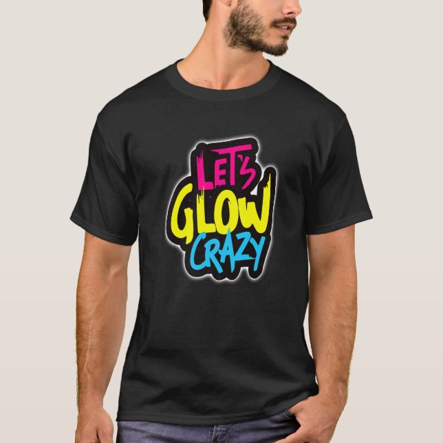 Let's Glow Crazy, In Bright Colours Dance Wear 80' T-Shirt (Front)