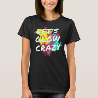 Let's Glow Crazy Neon Glow Dance Party  T-Shirt