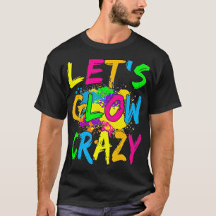 Let's Glow Crazy Outfit  Retro Colourful Party  T-Shirt