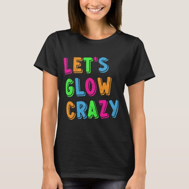 Let's Glow Crazy Party - Funny T-Shirt (Front)