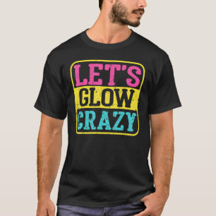 Lets Glow Crazy Party Glow Birthday Party T-Shirt
