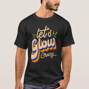 Lets Glow Crazy Party Outfit Retro Colourful Party T-Shirt