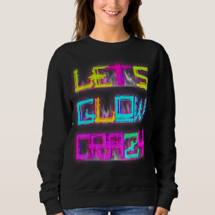 Lets Glow Crazy Party Retro 80s 90s Rave Colour 1 Sweatshirt