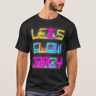 Lets Glow Crazy Party Retro 80s 90s Rave Colour 1 T-Shirt