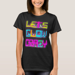 Lets Glow Crazy Party Retro 80s 90s Rave Colour 1 T-Shirt