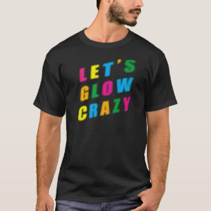 Lets Glow Crazy Party Retro 80s 90s Rave Colour T-Shirt