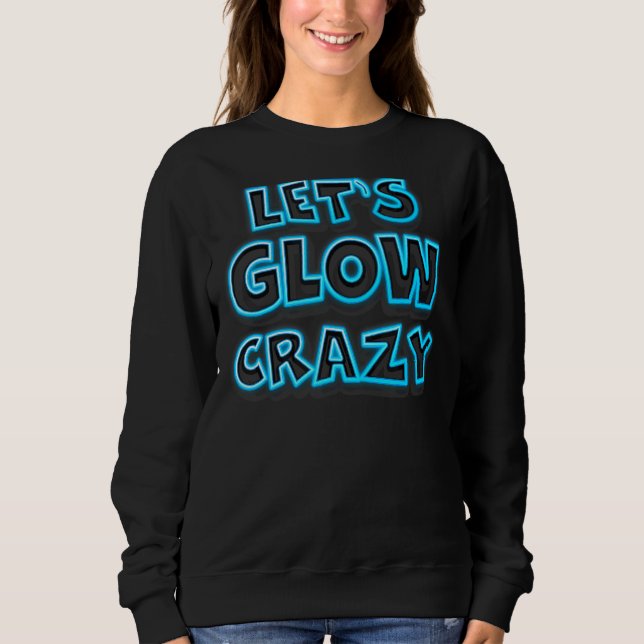 Lets Glow Crazy Party  Retro 80s Rave Colour Sweatshirt (Front)