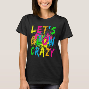 Lets Glow Crazy Party Retro 80s Rave Colour T-Shirt