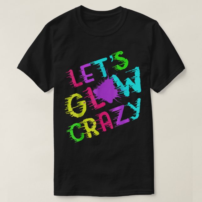 Lets Glow Crazy Party Retro Neon 80s Rave Colour  T-Shirt (Design Front)