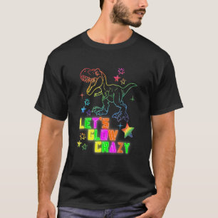 Lets Glow Crazy Party T Rex  Glow Birthday T-Shirt