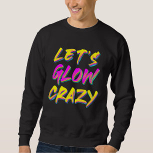 LET'S GLOW CRAZY Retro 80's Dance Party DJ Let's G Sweatshirt