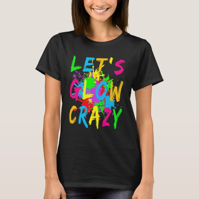 Let's Glow Crazy Retro Colorful Party Costume T-Shirt (Front)