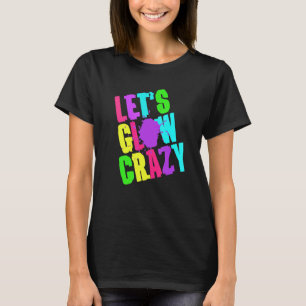 Lets Glow Crazy Retro Techno Raves Dance Party Neo T-Shirt