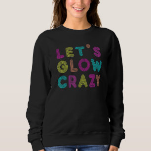 Lets Glow Crazy Retro Vintage 80s Glow Party Sweatshirt
