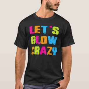 Let's Glow Crazy Shining Colorful Men Women Kids T-Shirt