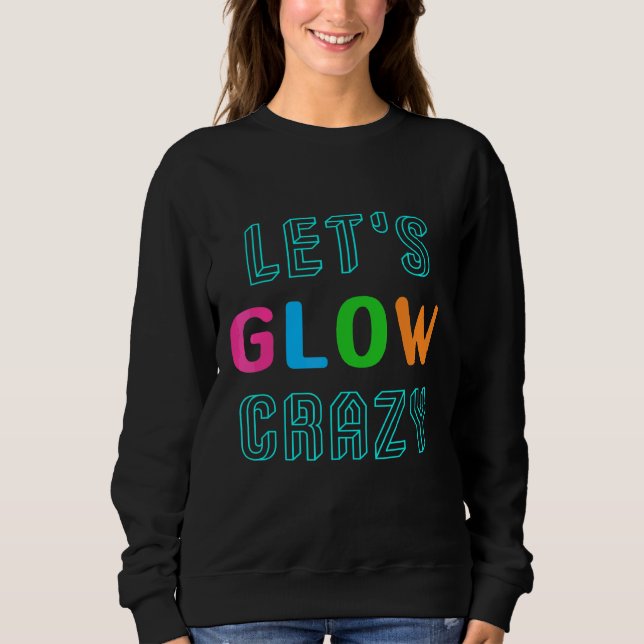 Let's Glow Crazy Sweatshirt (Front)