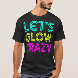 Lets glow crazy T-Shirt