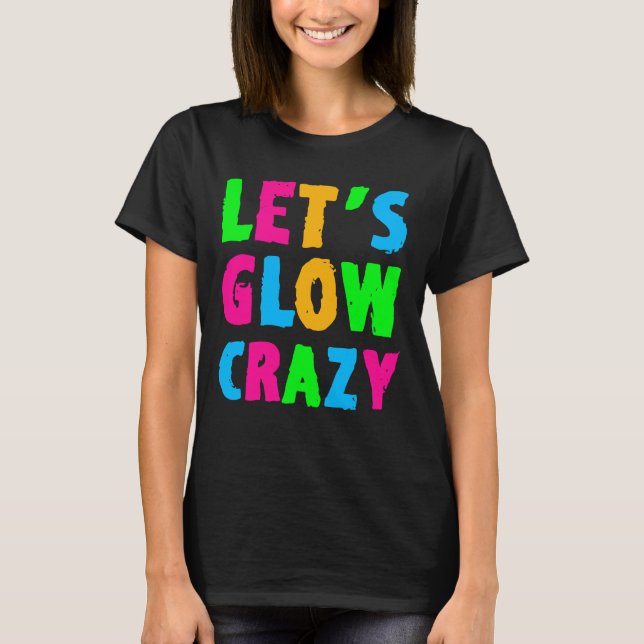 Let's Glow Crazy T-Shirt (Front)
