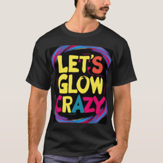 Let's glow crazy T-Shirt