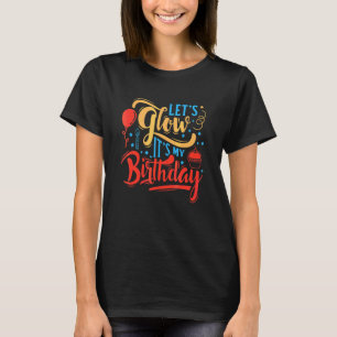 Let's Glow It's My Birthday Colourful Party Appar T-Shirt