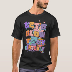 Let's Glow It's My Birthday Happy Bday  Colourful  T-Shirt