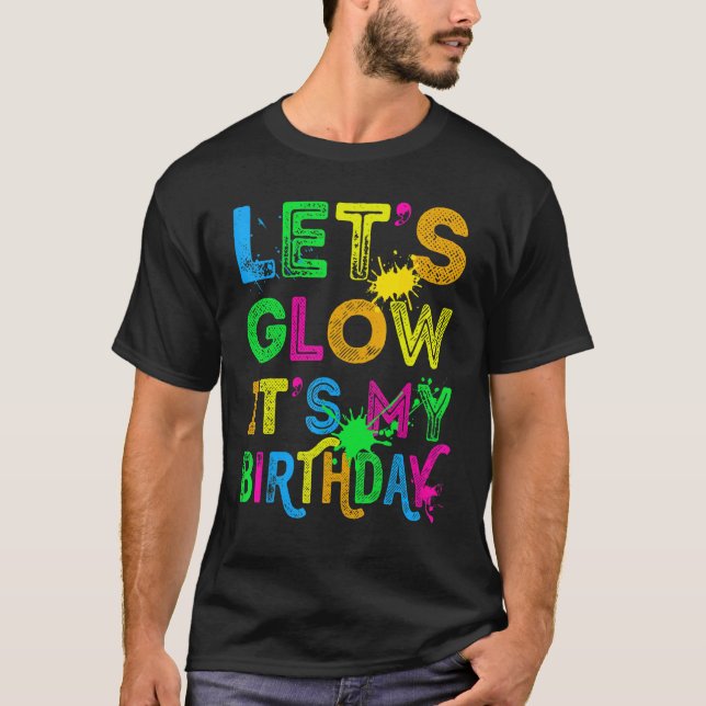Let's Glow It's My Birthday Happy Bday  Colourful  T-Shirt (Front)