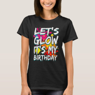 Let's Glow It's My Birthday Happy Bday  Colourful  T-Shirt