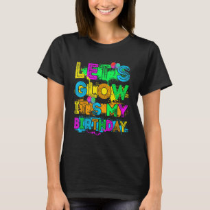 Let's Glow It's My Birthday Happy Bday Funny Colou T-Shirt