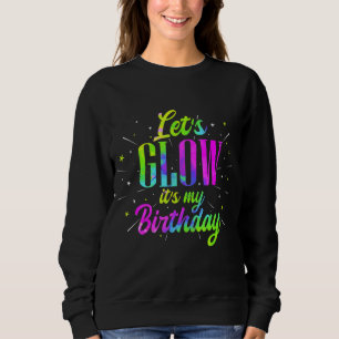 Lets Glow Its My Birthday Retro Neon Fluorescent P Sweatshirt