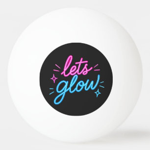 Let's Glow – Neon Motivational Typography Ping Pong Ball