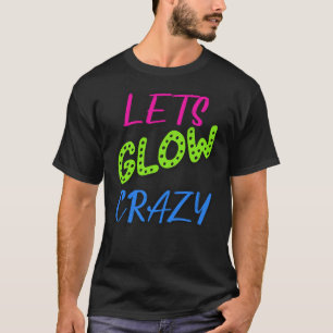 Let's GlowCrazy, Neon Retro Birthday  T-Shirt